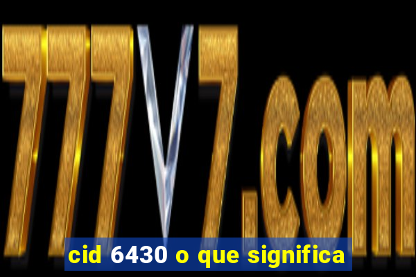 cid 6430 o que significa